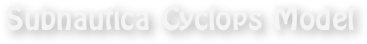 Subnautica Cyclops Model