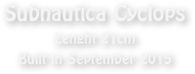 Subnautica Cyclops
Lenght 21cm
Built in September 2015